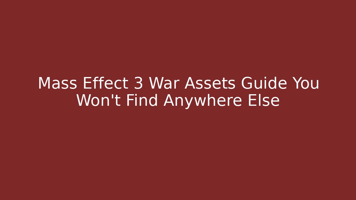 Mass Effect 3 War Assets Guide You Won't Find Anywhere Else