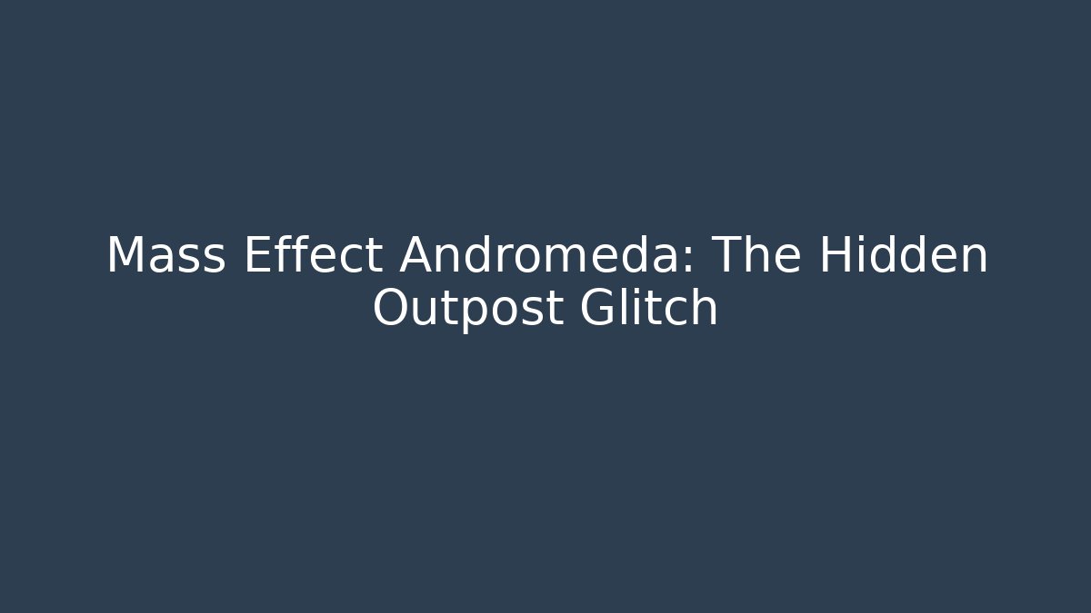 Mass Effect Andromeda: The Hidden Outpost Glitch