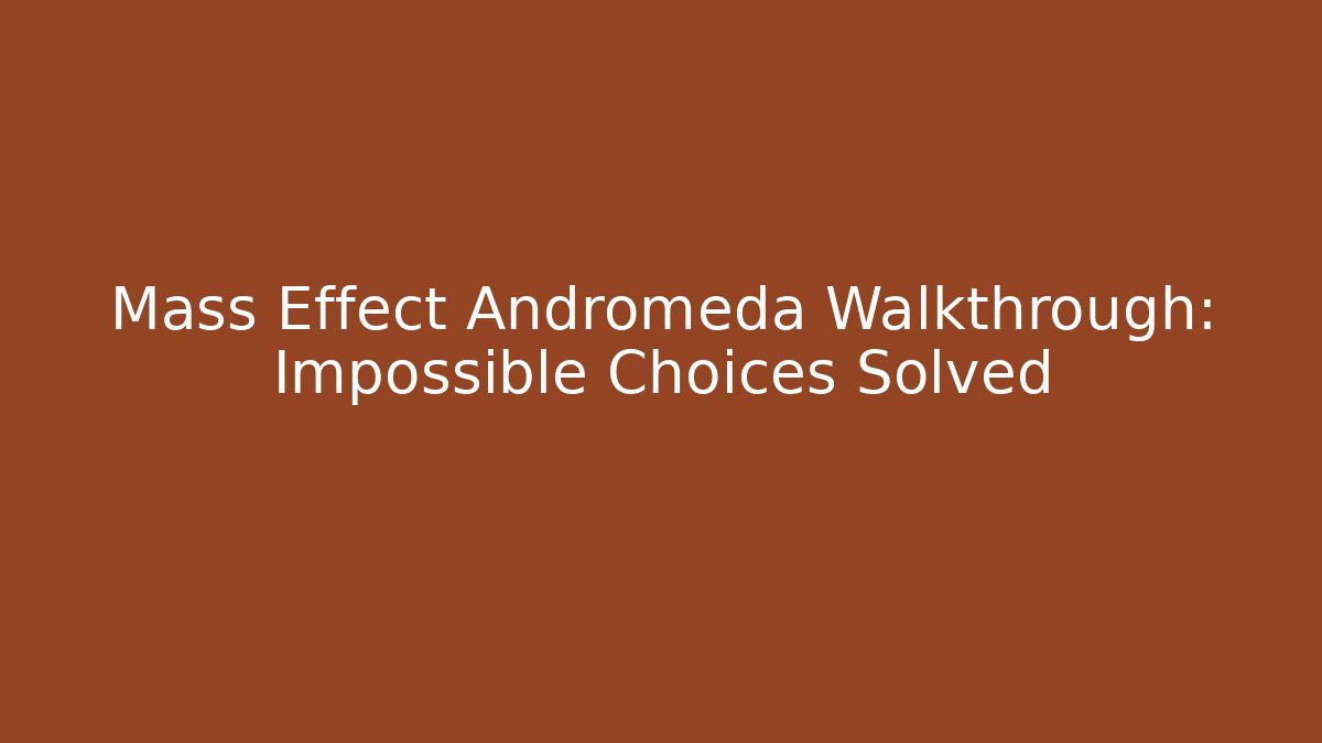 Mass Effect Andromeda Walkthrough: Impossible Choices Solved