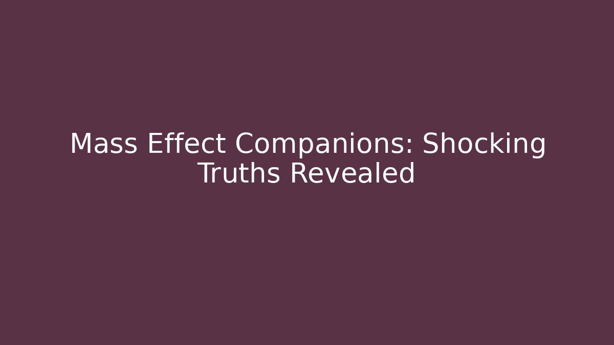Mass Effect Companions: Shocking Truths Revealed