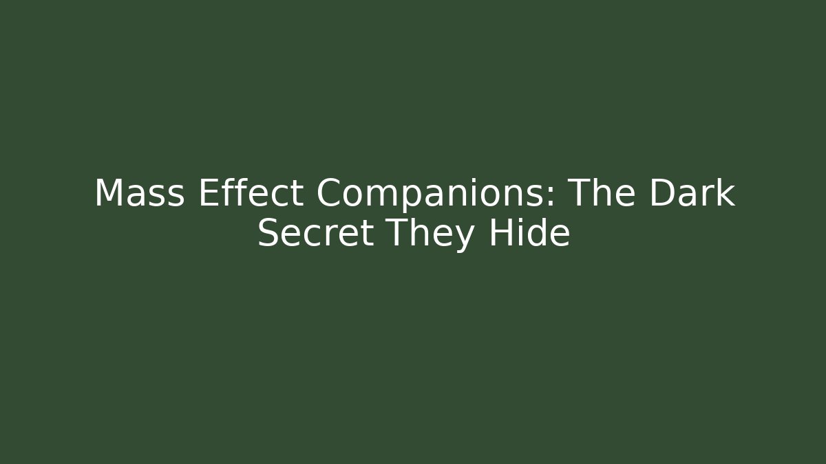 Mass Effect Companions: The Dark Secret They Hide