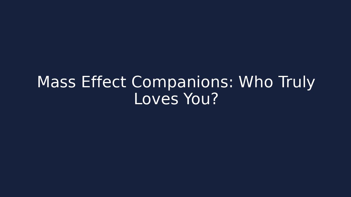 Mass Effect Companions: Who Truly Loves You?