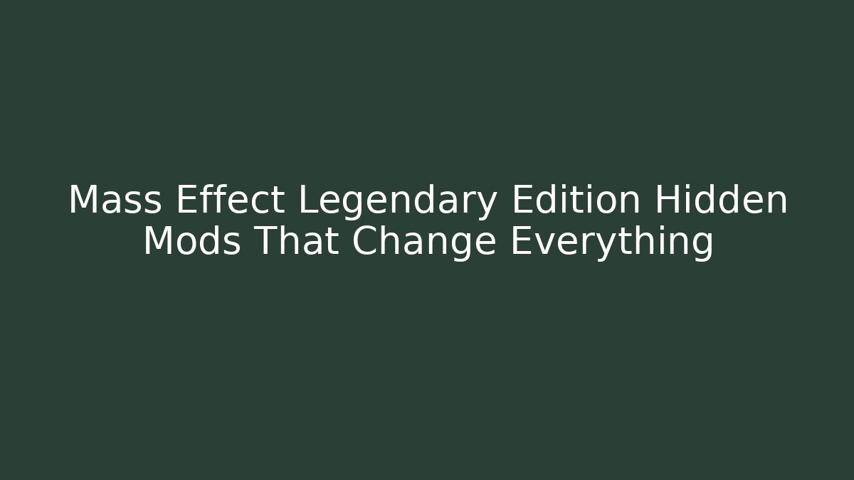Mass Effect Legendary Edition Hidden Mods That Change Everything
