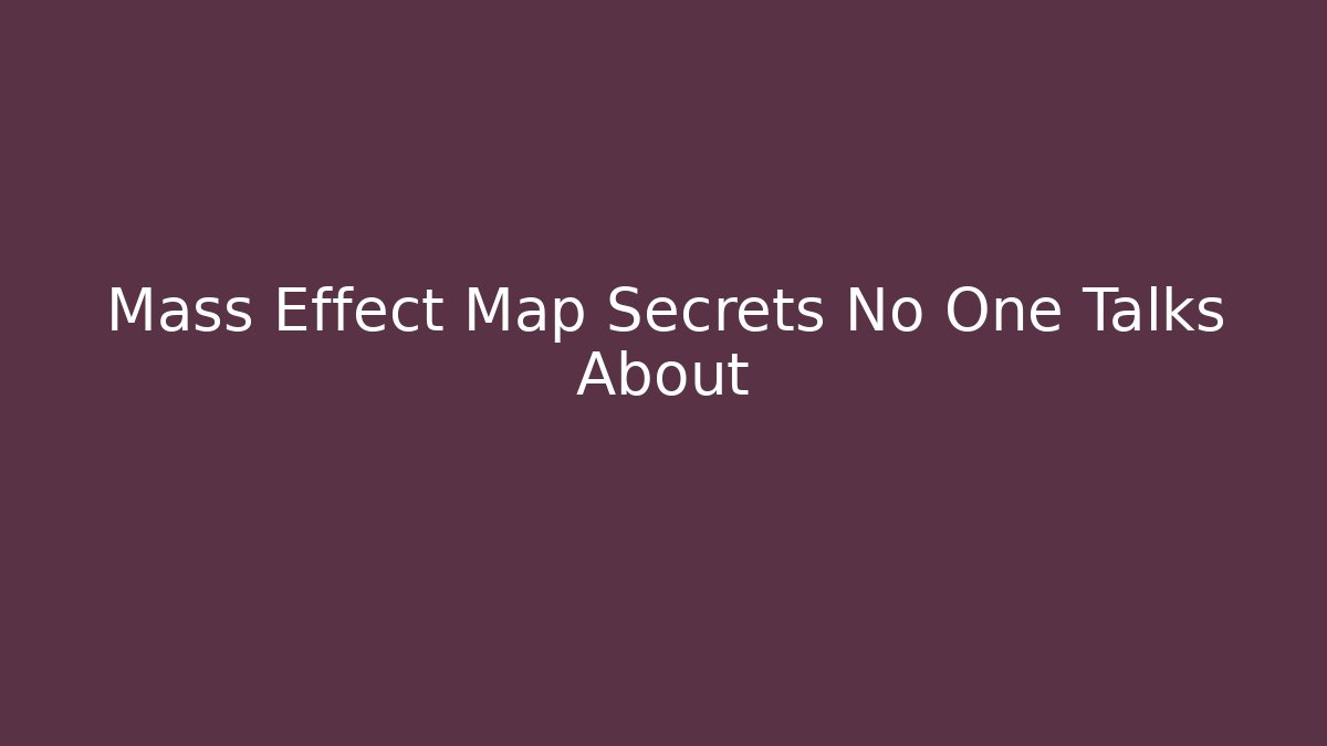 Mass Effect Map Secrets No One Talks About