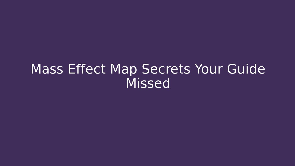 Mass Effect Map Secrets Your Guide Missed
