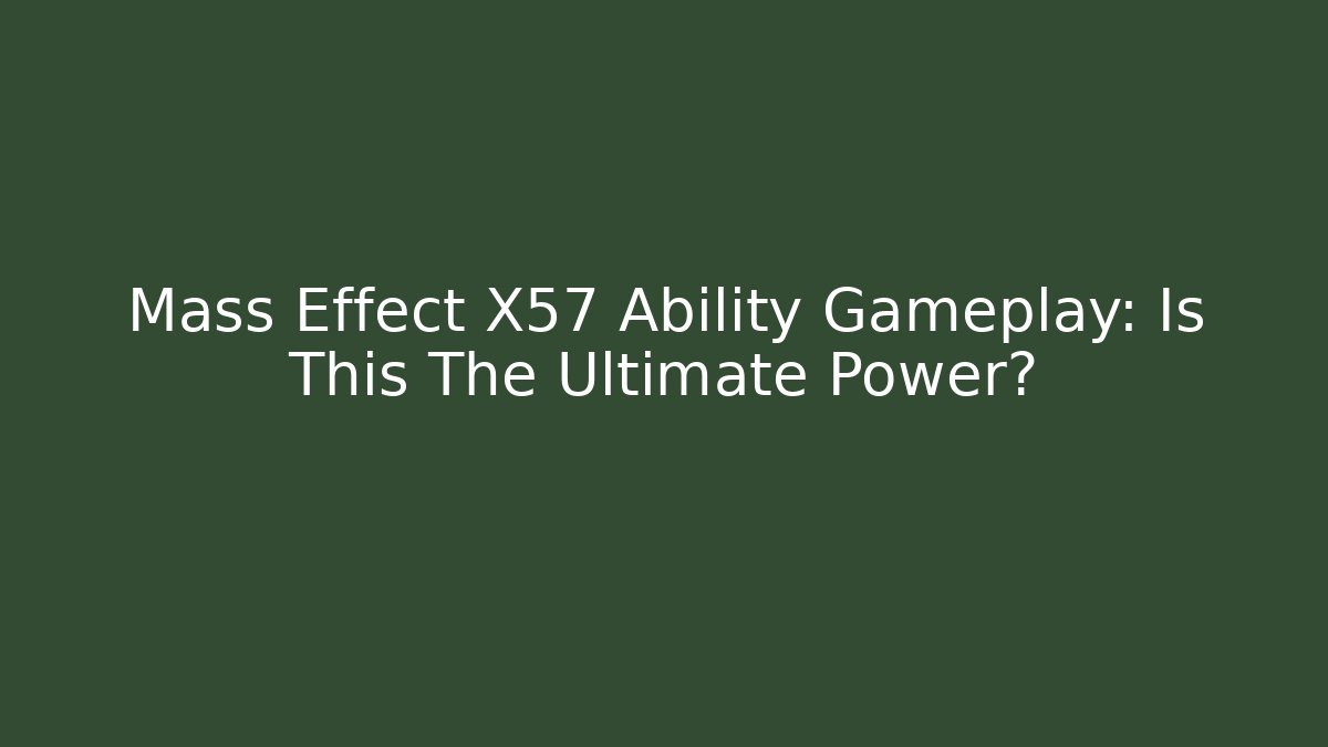 Mass Effect X57 Ability Gameplay: Is This The Ultimate Power?