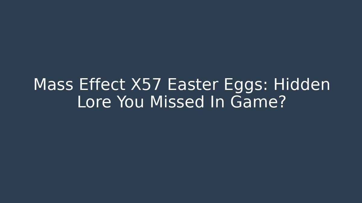Mass Effect X57 Easter Eggs: Hidden Lore You Missed In Game? - Vintage E-Juice
