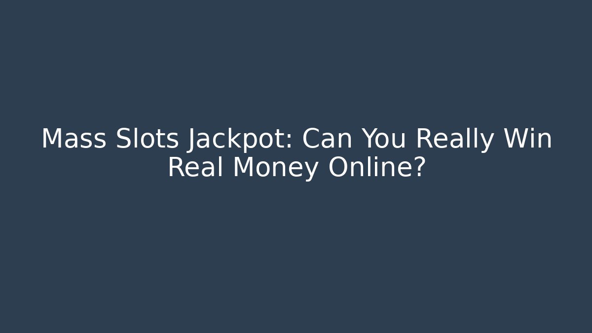Mass Slots Jackpot: Can You Really Win Real Money Online?