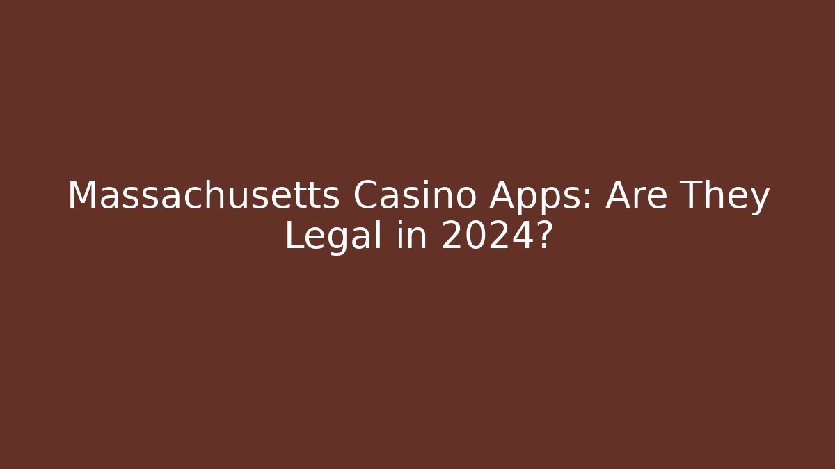 Massachusetts Casino Apps: Are They Legal in 2024?