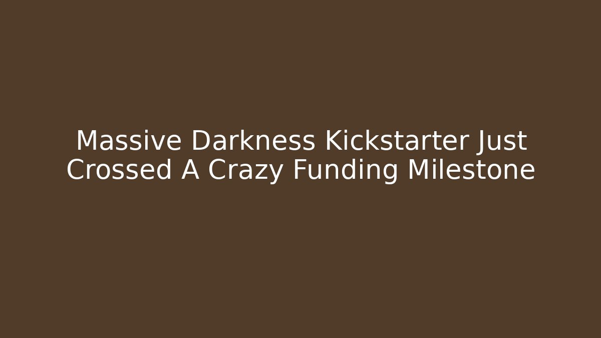Massive Darkness Kickstarter Just Crossed A Crazy Funding Milestone