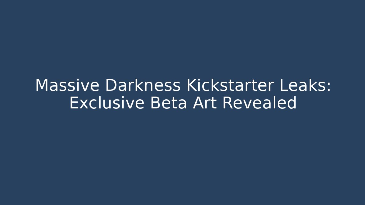 Massive Darkness Kickstarter Leaks: Exclusive Beta Art Revealed