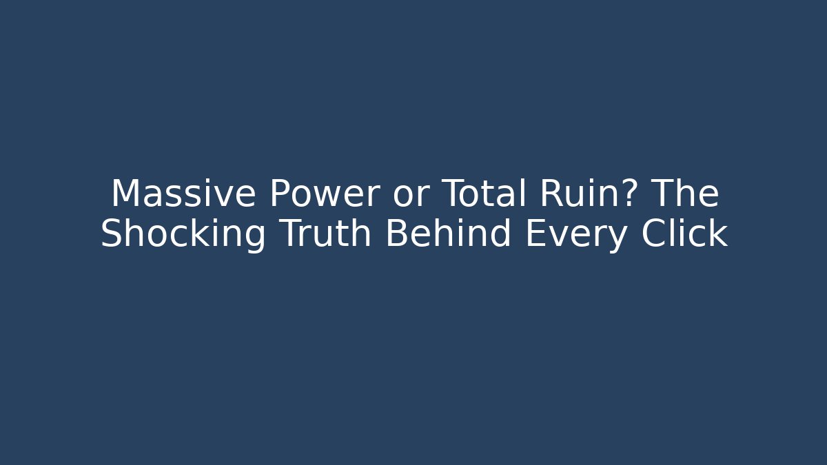 Massive Power or Total Ruin? The Shocking Truth Behind Every Click