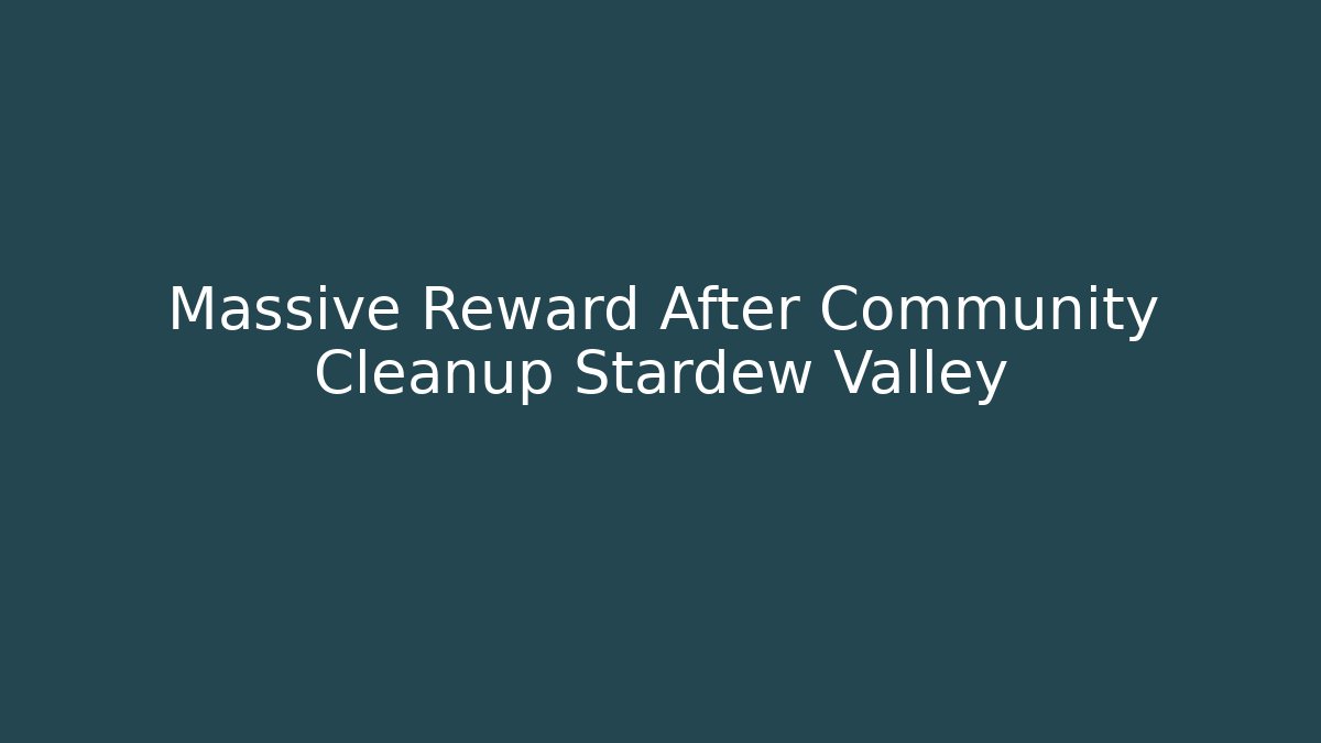 Massive Reward After Community Cleanup Stardew Valley
