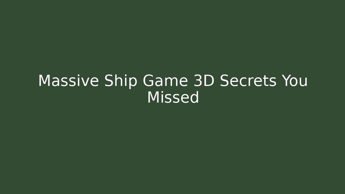 Massive Ship Game 3D Secrets You Missed