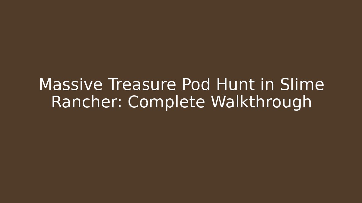Massive Treasure Pod Hunt in Slime Rancher: Complete Walkthrough