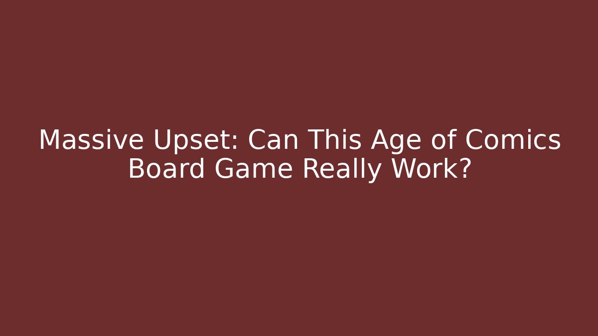 Massive Upset: Can This Age of Comics Board Game Really Work?