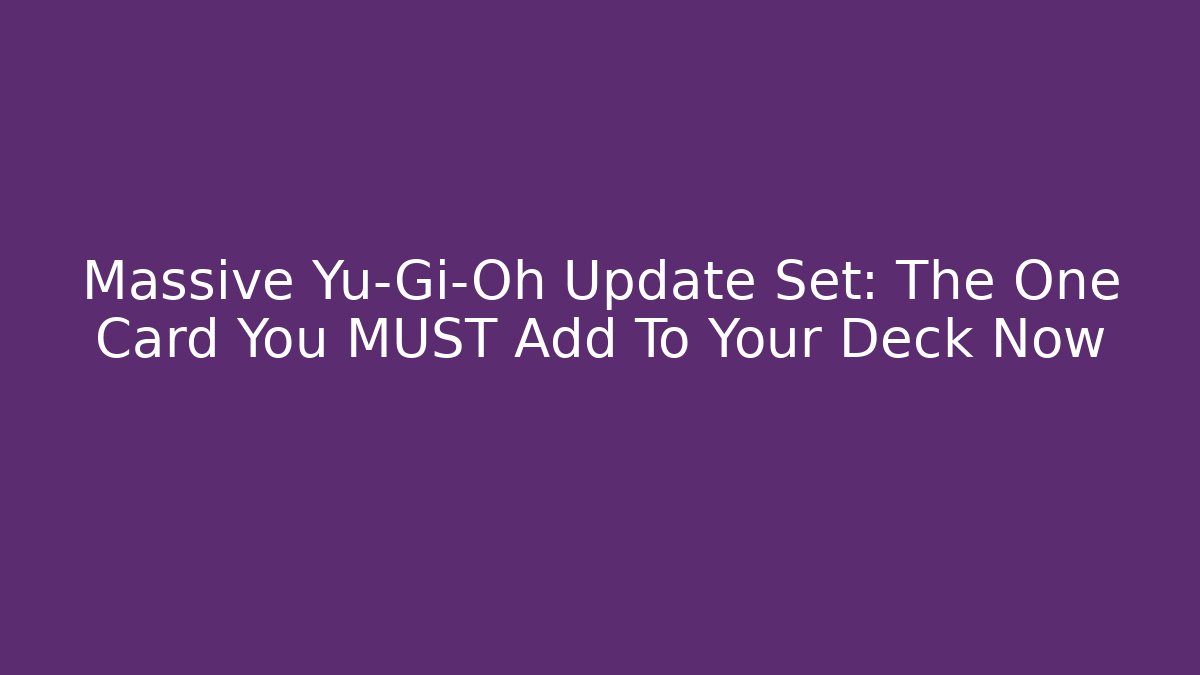 Massive Yu-Gi-Oh Update Set: The One Card You MUST Add To Your Deck Now