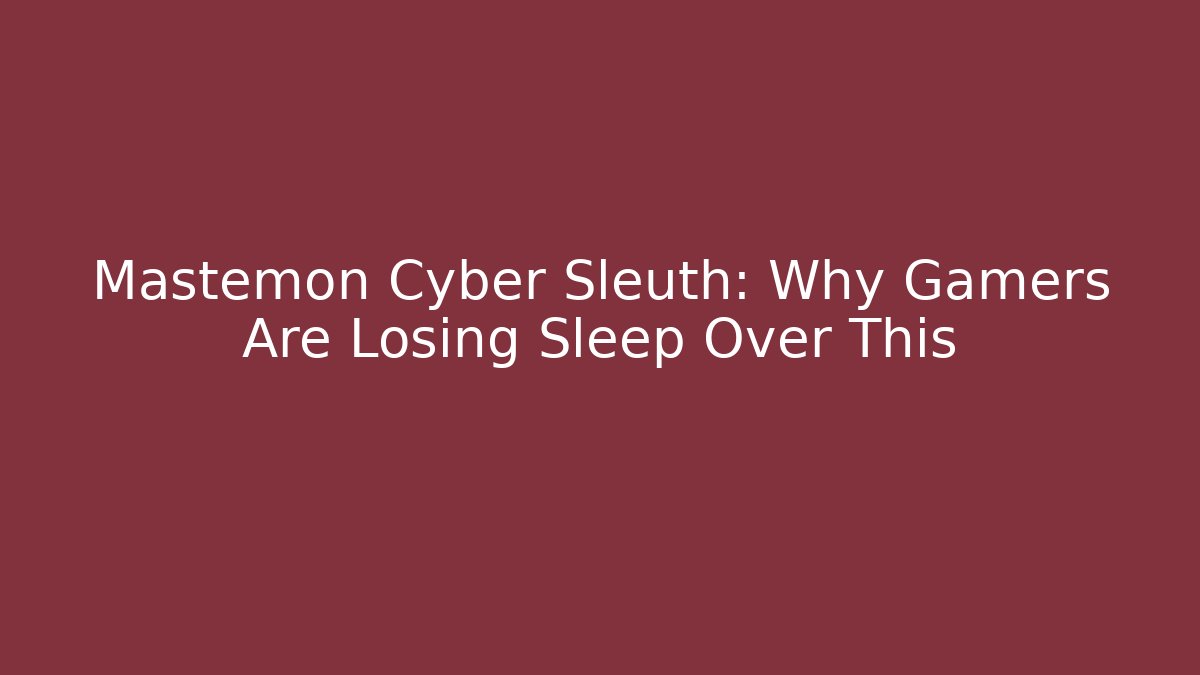 Mastemon Cyber Sleuth: Why Gamers Are Losing Sleep Over This