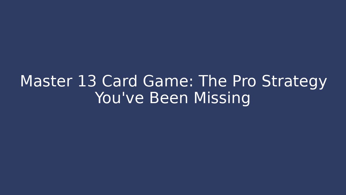 Master 13 Card Game: The Pro Strategy You’ve Been Missing