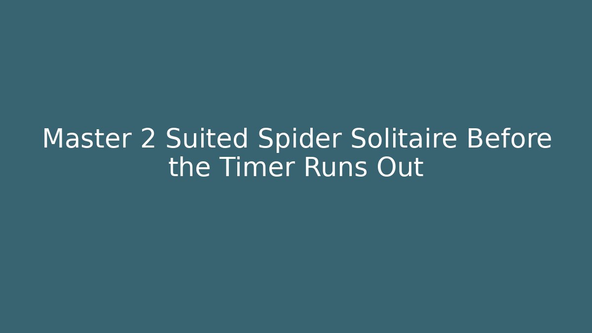 Master 2 Suited Spider Solitaire Before the Timer Runs Out