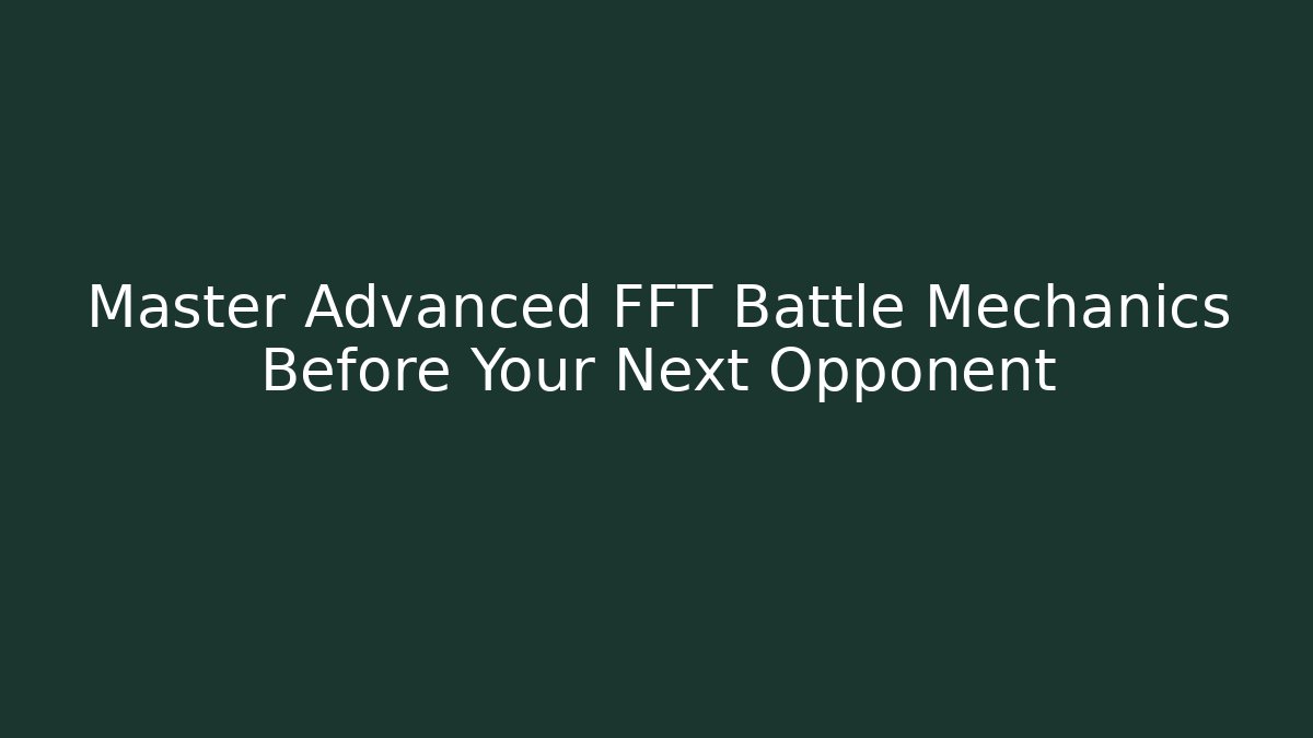 Master Advanced FFT Battle Mechanics Before Your Next Opponent