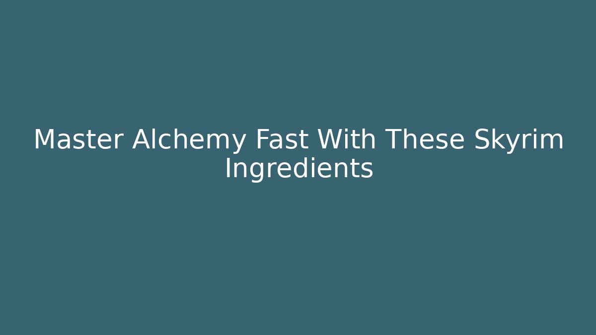 Master Alchemy Fast With These Skyrim Ingredients
