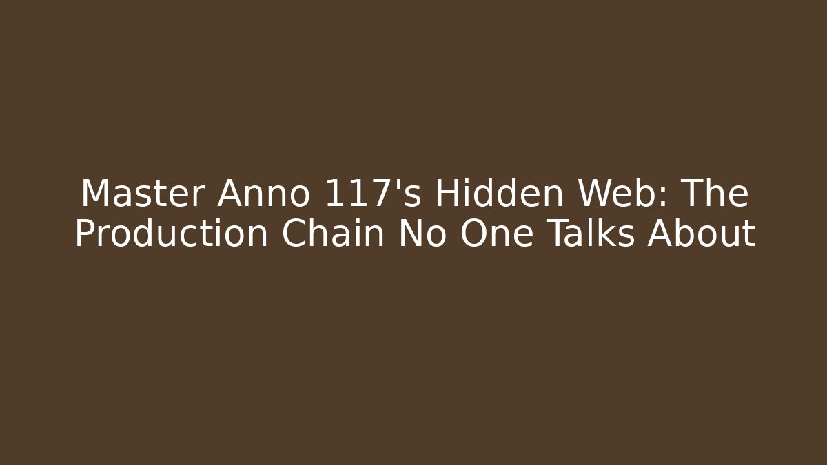 Master Anno 117's Hidden Web: The Production Chain No One Talks About