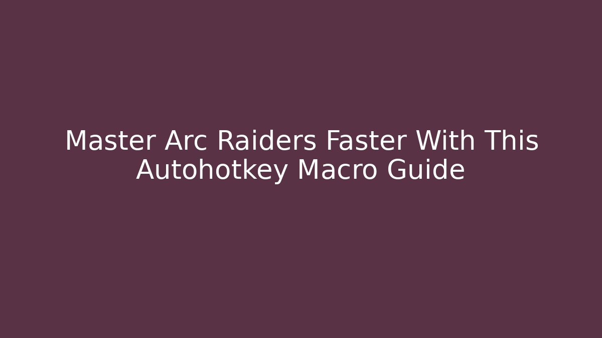 Master Arc Raiders Faster With This Autohotkey Macro Guide - Vintage E-Juice