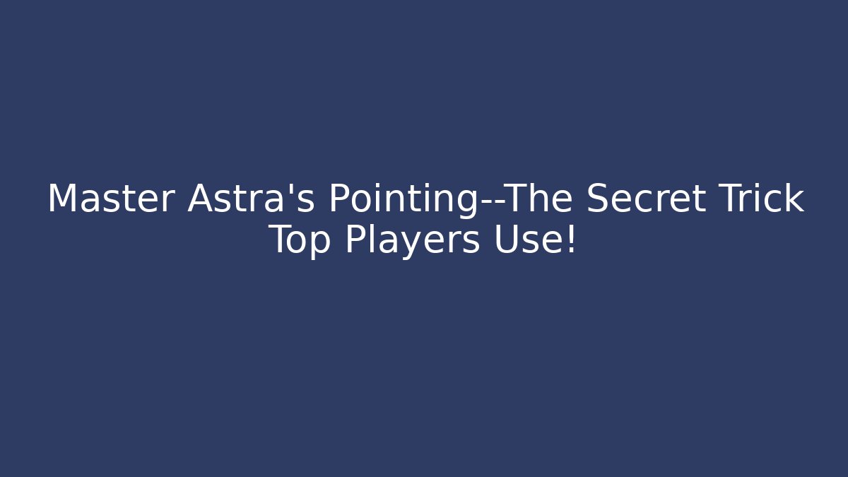 Master Astra's Pointing—The Secret Trick Top Players Use!