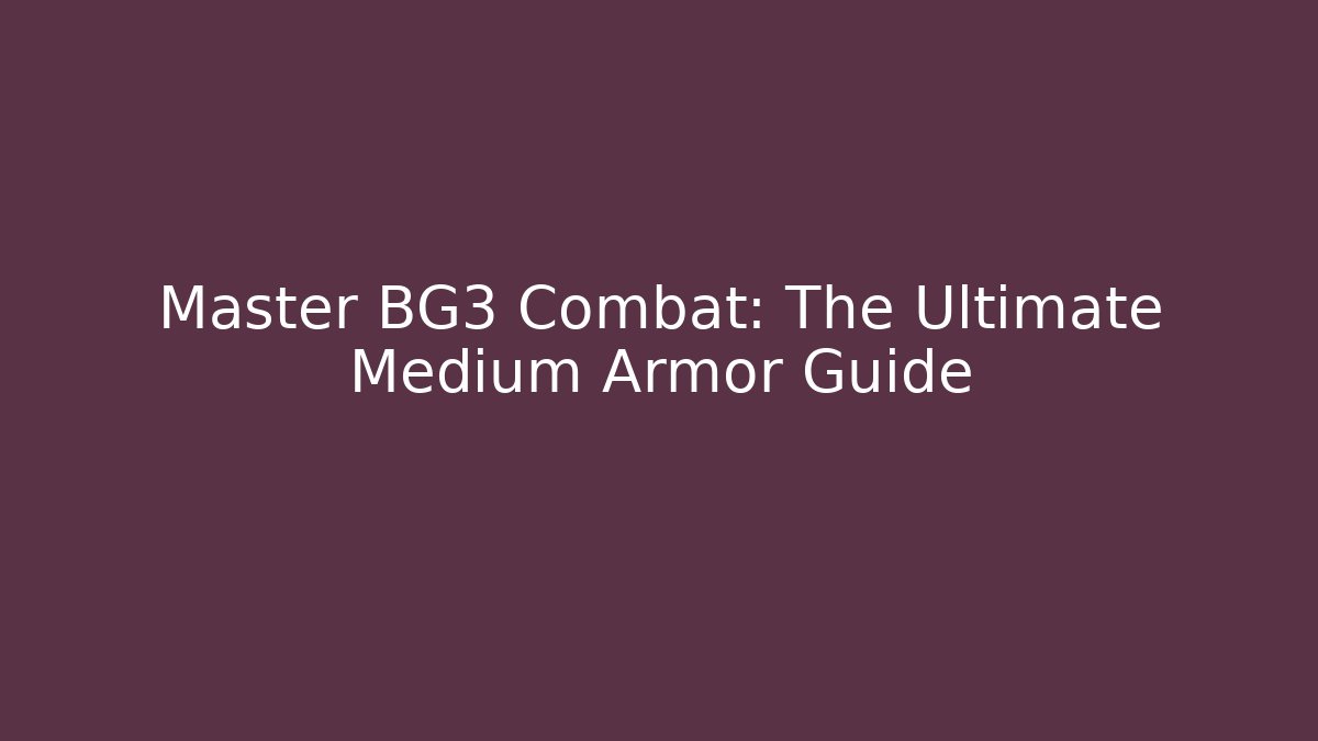 Master BG3 Combat: The Ultimate Medium Armor Guide - Vintage E-Juice