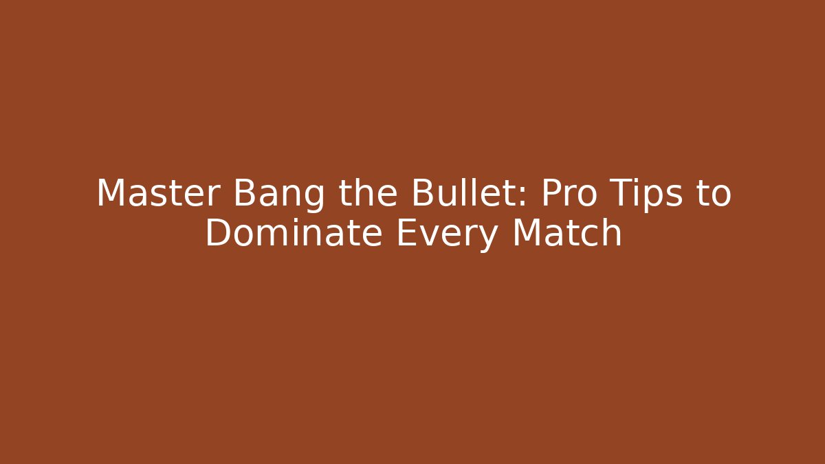 Master Bang the Bullet: Pro Tips to Dominate Every Match