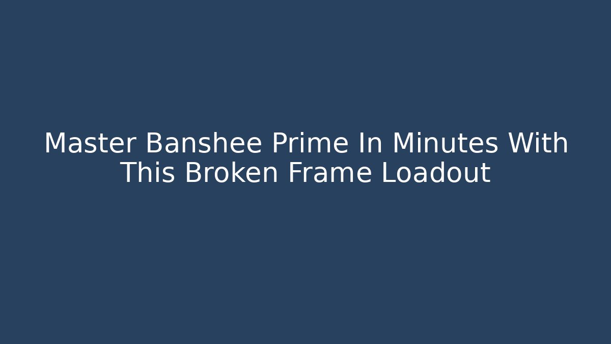 Master Banshee Prime In Minutes With This Broken Frame Loadout - Vintage E-Juice