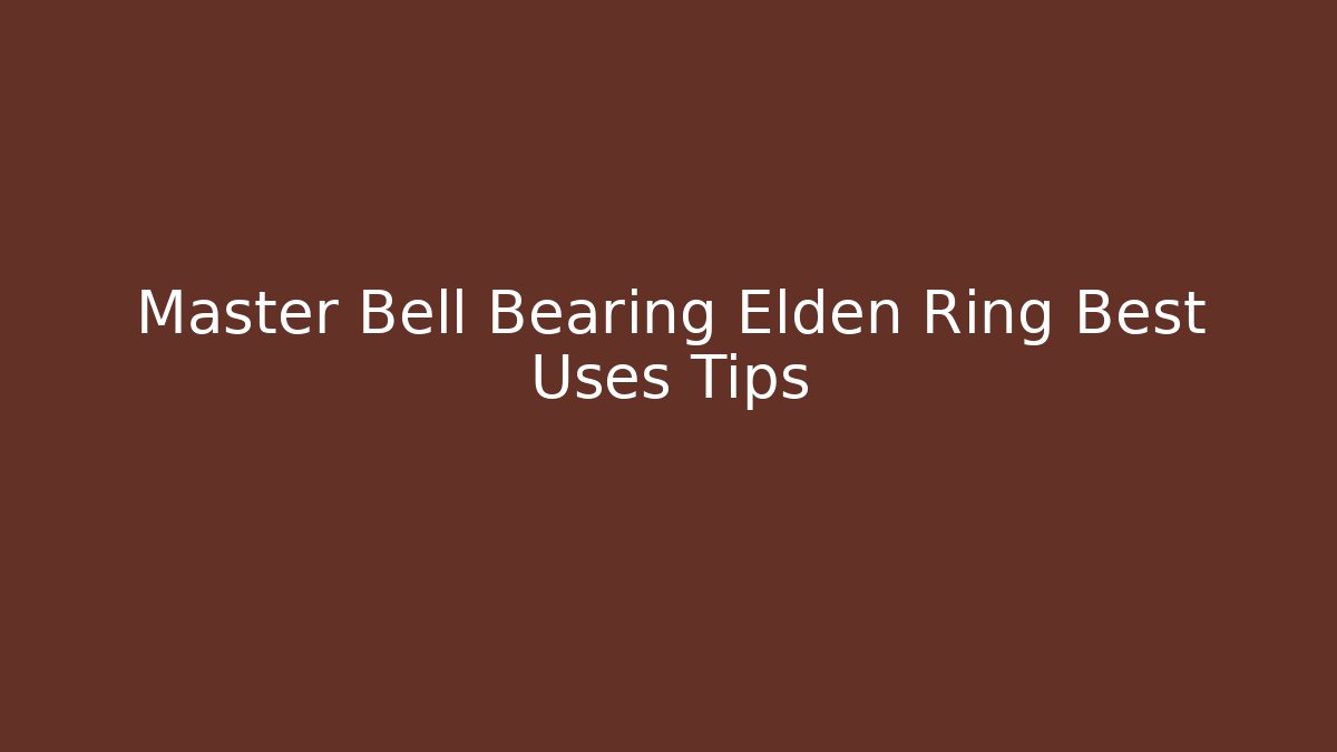 Master Bell Bearing Elden Ring Best Uses Tips