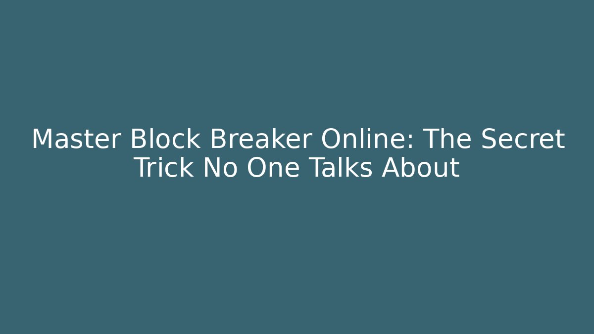 Master Block Breaker Online: The Secret Trick No One Talks About