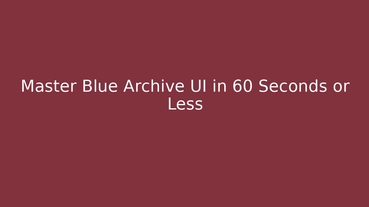 Master Blue Archive UI in 60 Seconds or Less