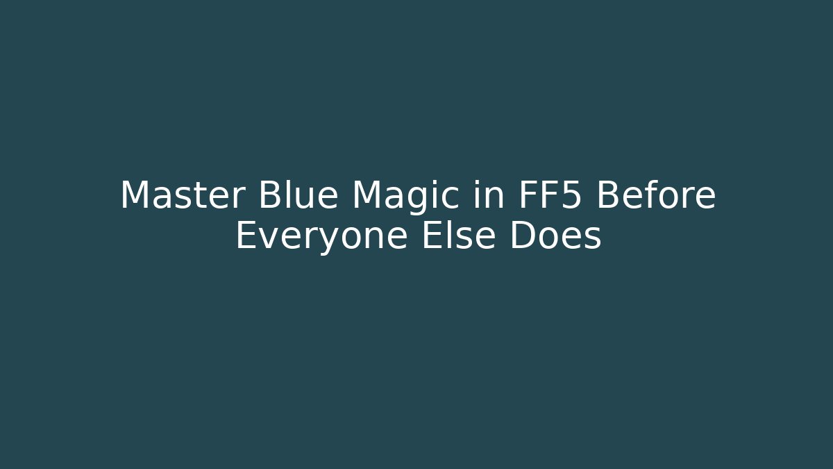 Master Blue Magic in FF5 Before Everyone Else Does - Vintage E-Juice