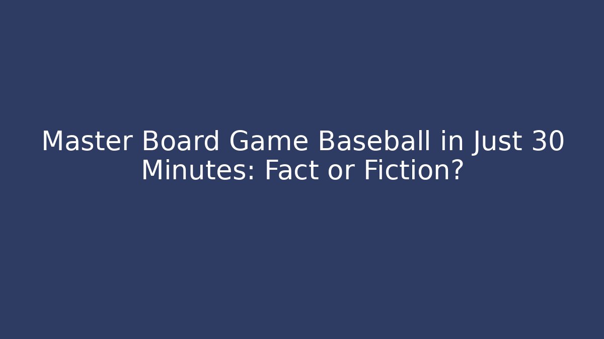 Master Board Game Baseball in Just 30 Minutes: Fact or Fiction?