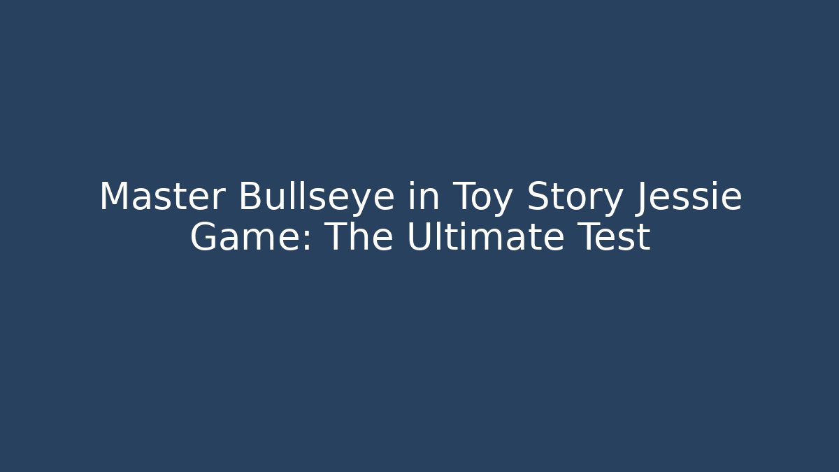 Master Bullseye in Toy Story Jessie Game: The Ultimate Test