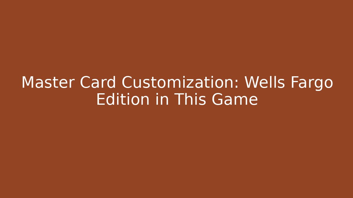 Master Card Customization: Wells Fargo Edition in This Game