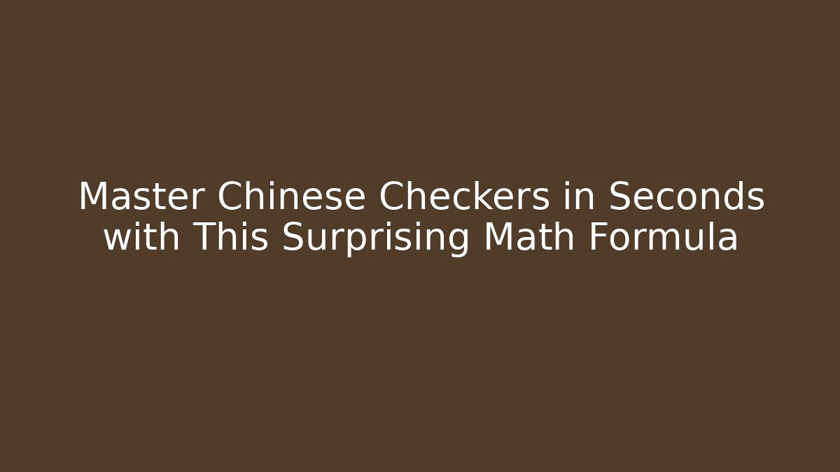Master Chinese Checkers in Seconds with This Surprising Math Formula