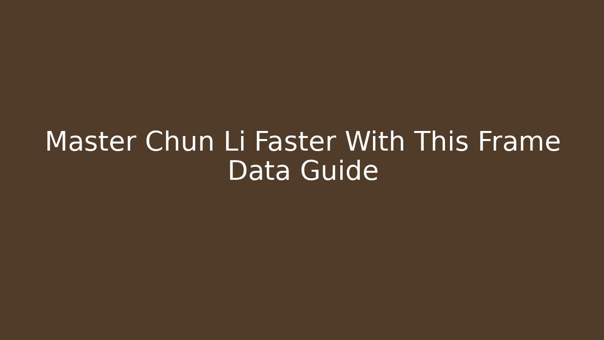 Master Chun Li Faster With This Frame Data Guide