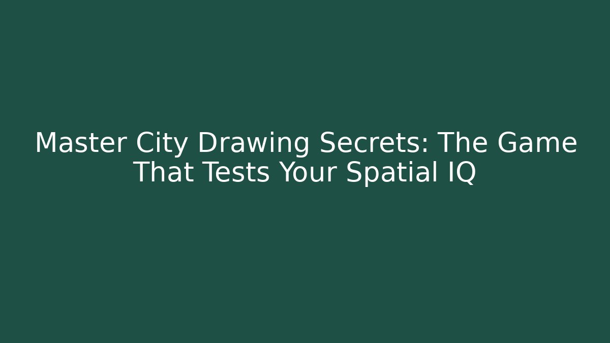 Master City Drawing Secrets: The Game That Tests Your Spatial IQ