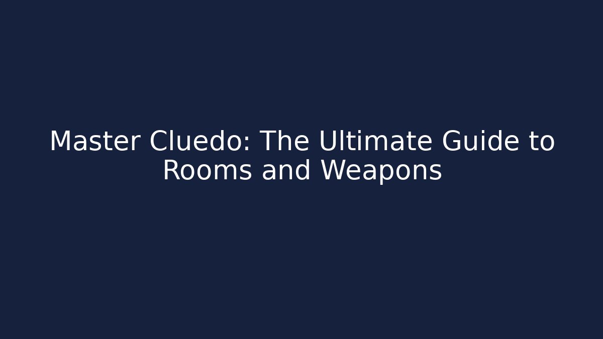 Master Cluedo: The Ultimate Guide to Rooms and Weapons