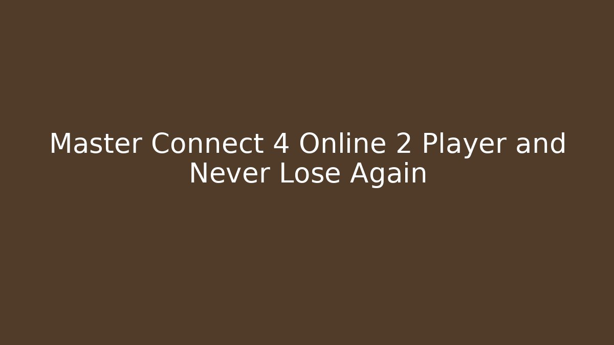 Master Connect 4 Online 2 Player and Never Lose Again