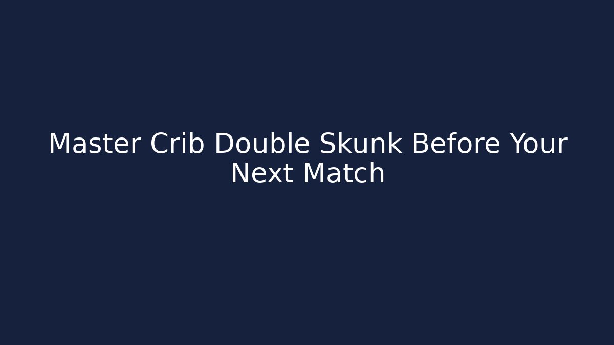 Master Crib Double Skunk Before Your Next Match