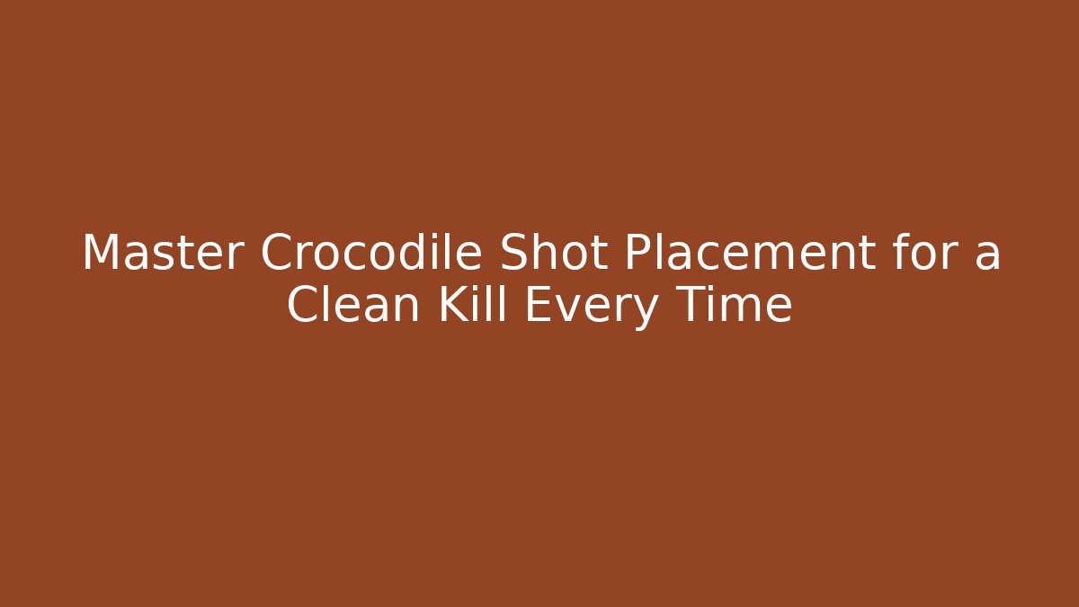 Master Crocodile Shot Placement for a Clean Kill Every Time
