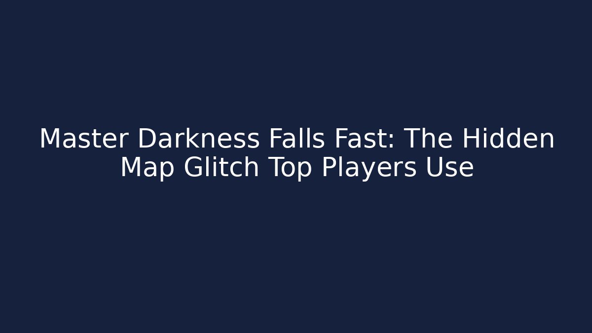 Master Darkness Falls Fast: The Hidden Map Glitch Top Players Use