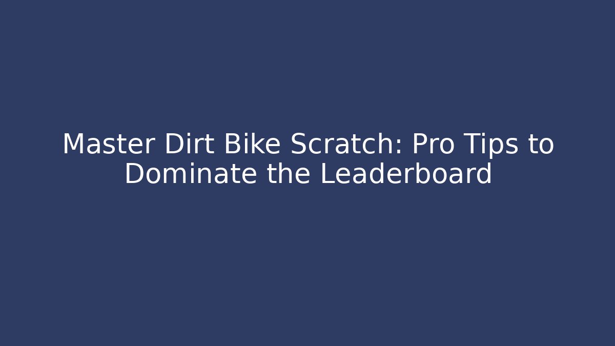 Master Dirt Bike Scratch: Pro Tips to Dominate the Leaderboard