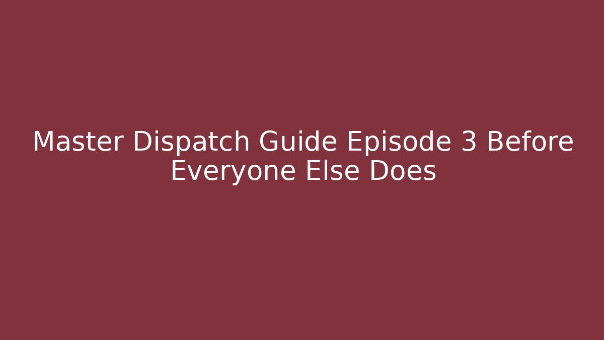 Master Dispatch Guide Episode 3 Before Everyone Else Does - Vintage E-Juice