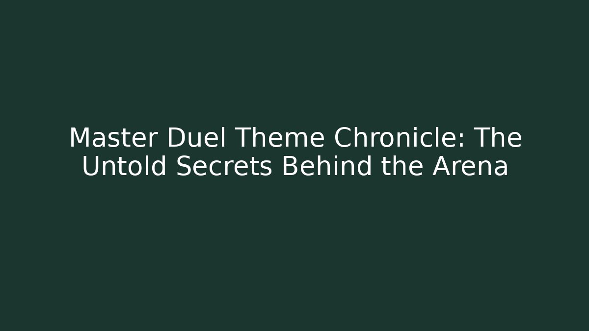 Master Duel Theme Chronicle: The Untold Secrets Behind the Arena
